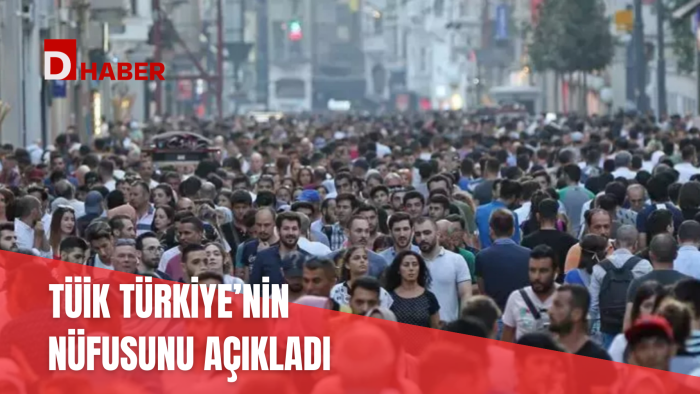 TÜİK TÜRKİYE'NİN NÜFUSUNU AÇIKLADI